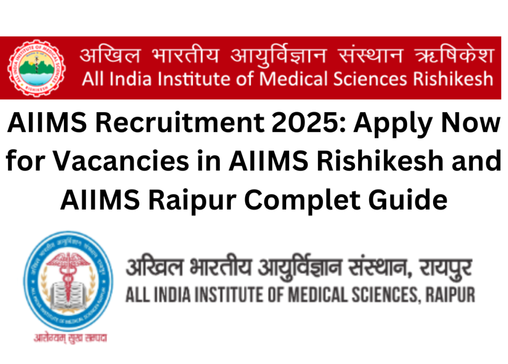 AIIMS Recruitment 2025: Job Openings at AIIMS Rishikesh & AIIMS Raipur – Apply Now